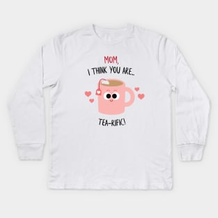 Mom, I think you are TEA-rific! Mother's Day Kids Long Sleeve T-Shirt